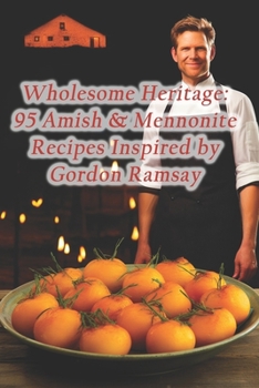 Paperback Wholesome Heritage: 95 Amish & Mennonite Recipes Inspired by Gordon Ramsay Book