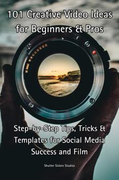 Paperback 101 Creative Video Ideas for Beginners & Pros: Step-by-Step Tips, Tricks & Templates for Social Media Success and Film Book