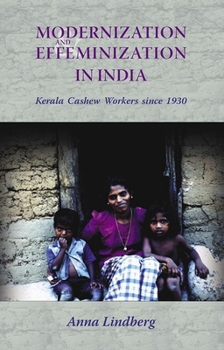 Hardcover Modernization and Effeminization in India: Kerala Cashew Workers Since 1930 Book