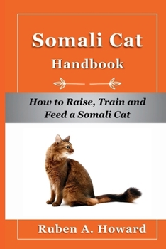 Somali Cat Handbook: How to Raise, Train and Feed a Somali Cat
