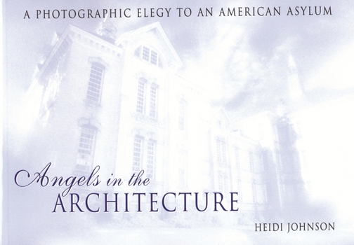 Paperback Angels in the Architecture: A Photographic Elegy to an American Asylum Book