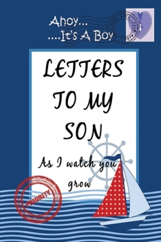 Letters To My Son As I Watch You Grow: Baby Shower Gift for Mommy Daddy to write their thoughts and feeling | Memory book to Little Boy | 6 x 9 Inch | Blanked Lined Journal with cute pictures | Ahoy