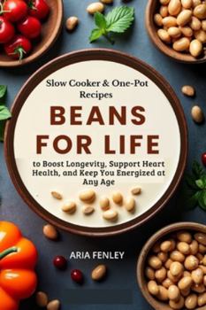 Beans for Life: Slow Cooker & One-Pot Recipes to Boost Longevity, Support Heart Health, and Keep You Energized at Any Age