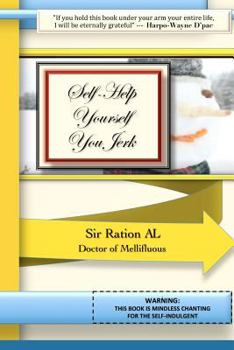 Paperback Self-Help Yourself You Jerk: WARNING: This Book is Mindless Chanting for the Self-Indulgent. Book