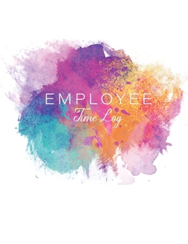 Employee Time Log: Watercolor Stain Cover | Daily Employee Time Logbook | Timesheet Log Book | Work Time Record Book | Schedule Organize Hours Worked (Time Sheets for Employees)
