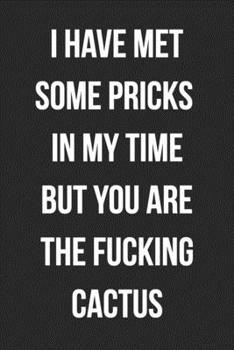 I Have Met Some Pricks In My Time But You Are The Fucking Cactus: Funny Blank Lined Journal For Adults
