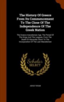 Hardcover The History Of Greece From Its Commencement To The Close Of The Independence Of The Greek Nation: The Graeco-macedonian Age, The Period Of The Kings A Book