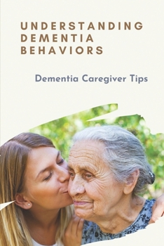 Paperback Understanding Dementia Behaviors: Dementia Caregiver Tips: Dementia Causes Book