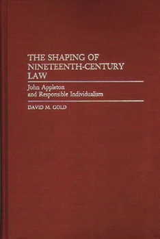 Hardcover The Shaping of Nineteenth-Century Law: John Appleton and Responsible Individualism Book