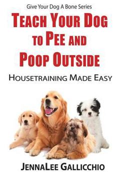 Paperback Teach Your Dog To Pee And Poop Outside: Housetraining Made Easy Book