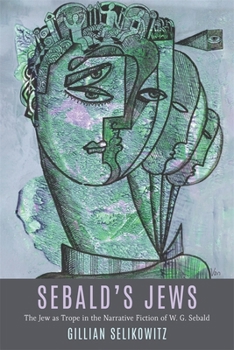 Sebald’s Jews: The Jew as Trope in the Narrative Fiction of W. G. Sebald (Dialogue and Disjunction: Studies in Jewish German Literature, Culture & Thought, 13)