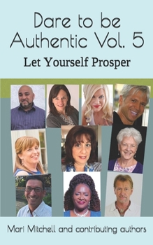 Paperback Dare to be Authentic Vol. 5 Let Yourself Prosper: Mari Mitchell and Contributing authors Book