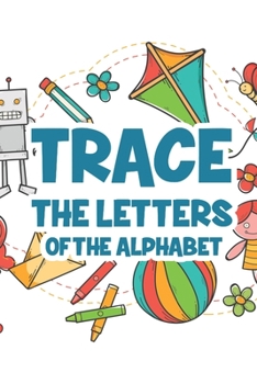 Paperback Trace The Letters Of The Alphabet: Letters and Numbers Tracing Activity Book For Kids, Workbook To Improve Penmanship Book