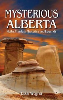 Paperback Mysterious Alberta: Myths, Murders, Mysteriese and Legends Book