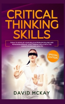 Hardcover Critical Thinking Skills: Tools to Develop your Skills in Problem Solving and Reasoning Improve your Thinking with this Guide (For Kids and Adul Book
