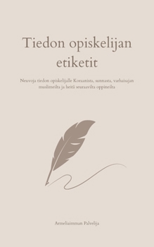 Tiedon opiskelijan etiketit: Neuvoja tiedon opiskelijalle Koraanista, sunnasta, varhaisajan muslimeilta ja heitä seuraavilta oppineilta (Finnish Edition)