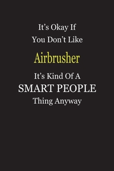 It's Okay If You Don't Like Airbrusher It's Kind Of A Smart People Thing Anyway: Blank Lined Notebook Journal Gift Idea