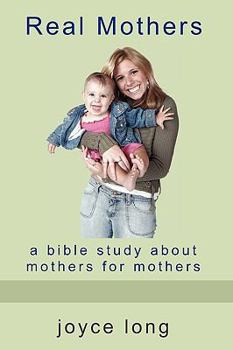 Paperback Real Mothers: A Bible Study about Mothers for Mothers Book