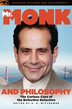 Mr. Monk and Philosophy: The Curious Case of the Defective Detective - Book #46 of the Popular Culture and Philosophy