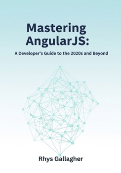 MASTERING ANGULARJS: A DEVELOPER'S GUIDE TO THE 2020S AND BEYOND