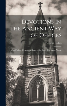 Hardcover Devotions in the Ancient way of Offices: With Psalms, Hymns and Prayers, for Every day in the Week, Book