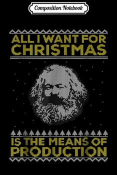 Composition Notebook: Marx - All I Want For Christmas is the Means of Production Journal/Notebook Blank Lined Ruled 6x9 100 Pages
