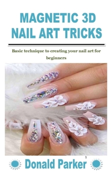 Paperback Magnetic 3D Nail Art Tricks: Basic technique to creating your nail art for beginners Book
