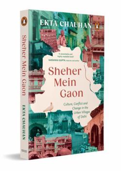 Paperback Sheher Mein Gaon: Culture, Conflict and Change in the Urban Villages of Delhi Book