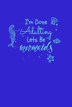 Paperback Im Done Adulting Lets Be Mermaids: College Ruled Notebook Book