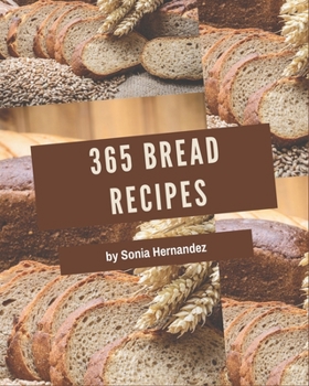Paperback 365 Bread Recipes: Start a New Cooking Chapter with Bread Cookbook! Book