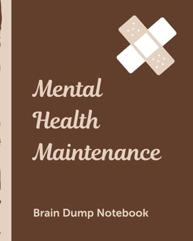 Mental Health Maintenance Brain Dump Notebook: Dumping Ground NotebooK | Declutter Untangle Your Mind | Journal Book For Dumping Your Random Ideas | ... | Brainstorming Sesh | Daily Reflections