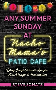 Any Summer Sunday at Nacho Mama's Patio Cafe: Drag, Songs, Friends, Laughs, Lies, Danger & Redemption - Book #1 of the Natcho Mama's Patio Cafe