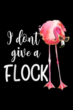 I don't give a flock: Flamingo 75th Birthday 75 Years Old Bday Gift Journal/Notebook Blank Lined Ruled 6x9 100 Pages