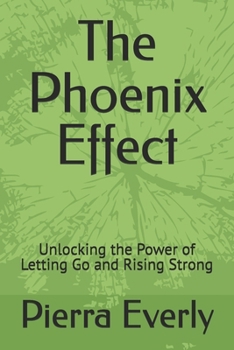The Phoenix Effect: Unlocking the Power of Letting Go and Rising Strong