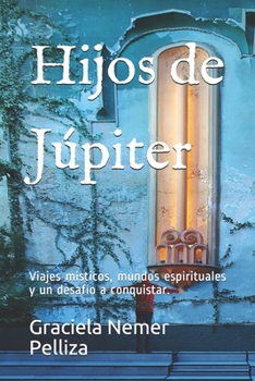 Hijos de Júpiter: Viajes místicos, mundos espirituales y un desafío a conquistar. (Spanish Edition)