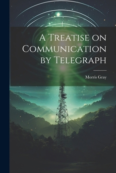 Paperback A Treatise on Communication by Telegraph Book