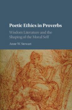 Hardcover Poetic Ethics in Proverbs: Wisdom Literature and the Shaping of the Moral Self Book