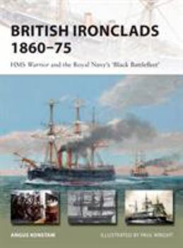 British Ironclads 1860–75: HMS Warrior and the Royal Navy's 'Black Battlefleet' - Book #262 of the Osprey New Vanguard