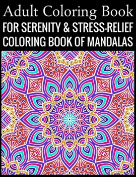 Adult Coloring Book For Serenity & Stress-Relief Coloring Book Of Mandalas: Stress Relieving Mandala Designs for Adults Relaxation