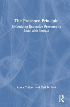 Hardcover The Presence Principle: Embodying Executive Presence to Lead with Impact Book