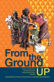 Hardcover From the Ground Up: Impacts of a Pro-Poor Community-Driven Development Project in Nigeria Book