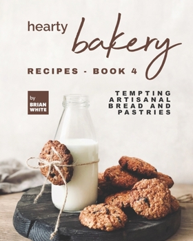Paperback Hearty Bakery Recipes - Book 4: Tempting Artisanal Bread and Pastries Book