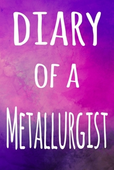 Paperback Diary of a Metallurgist: The perfect gift for the professional in your life - 119 page lined journal Book