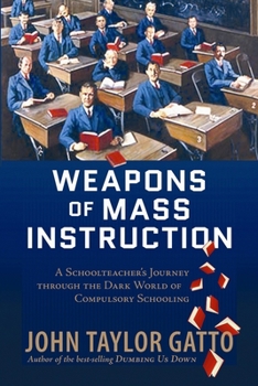 Paperback Weapons of Mass Instruction: A Schoolteacher's Journey Through the Dark World of Compulsory Schooling Book