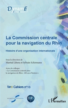 La commission centrale pour la navigation du Rhin: Histoire d'une organisation internationale fare Cahiers n°13 (Fare (Frontières, Acteurs, Représentations de l'Europe)) (French Edition)