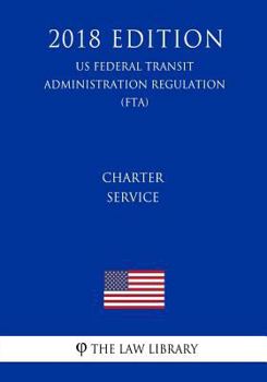Paperback Charter Service (US Federal Transit Administration Regulation) (FTA) (2018 Edition) Book