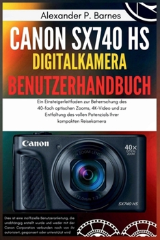 Paperback Canon SX740 HS Digitalkamera Benutzerhandbuch: Ein Einsteigerleitfaden zur Beherrschung des 40-fach optischen Zooms, 4K-Video und zur Entfaltung des v [German] Book