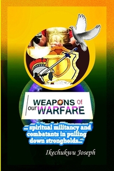 Paperback Weapons of Our Warfare: Spiritual Militancy and Combatants in Pulling Down Strongholds Book