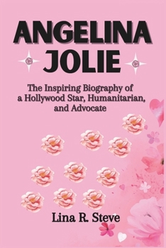 Paperback Angelina Jolie: The Inspiring Biography of a Hollywood Star, Humanitarian, and Advocate Book