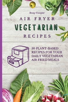 Paperback Air Fryer Vegetarian Recipes: 50 Plant-Based Recipes for Your Daily Vegetarian Air Fried Meals Book